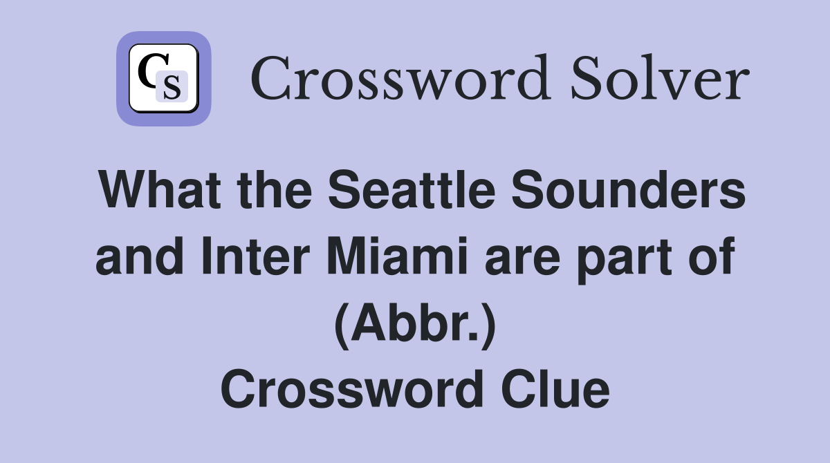 What the Seattle Sounders and Inter Miami are part of (Abbr